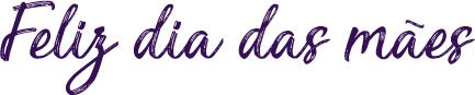 Feliz dia das mães